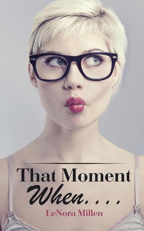 Cover of the book That Moment When . . . . by LeNora Millen, AuthorHouse