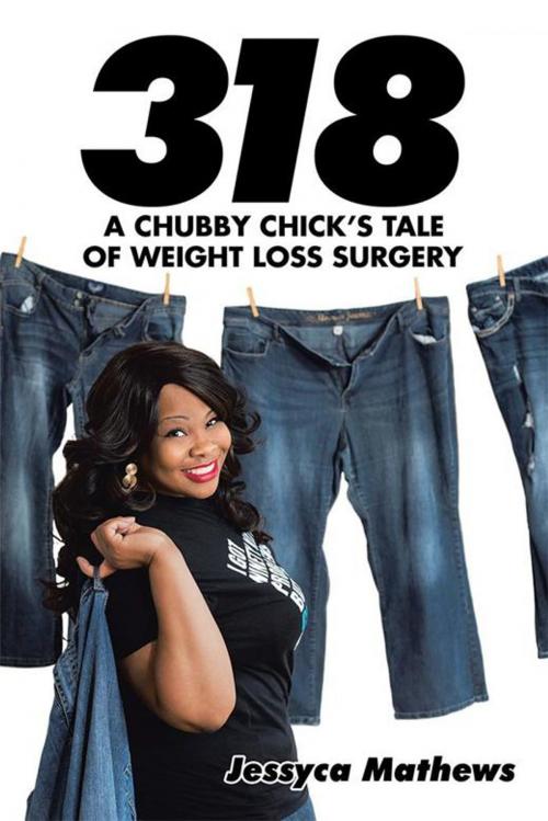 Cover of the book 318: a Chubby Chick’S Tale of Weight Loss Surgery by Jessyca Mathews, AuthorHouse