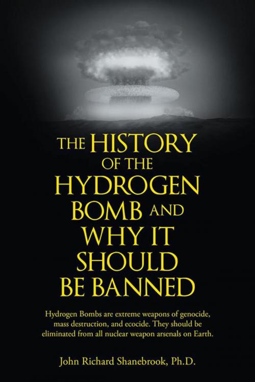 Cover of the book The History of Hydrogen Bomb and Why It Should Be Banned. by John Richard Shanebrook, AuthorHouse