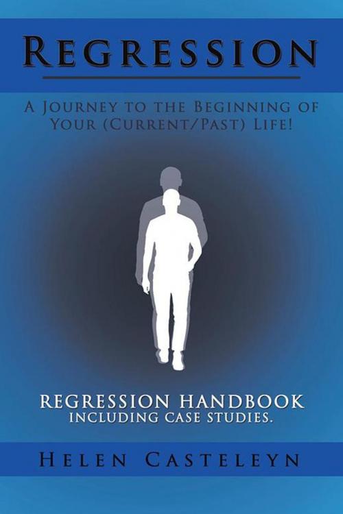 Cover of the book Regression: a Journey to the Beginning of Your (Current/Past) Life! by Helen Casteleyn, AuthorHouse UK
