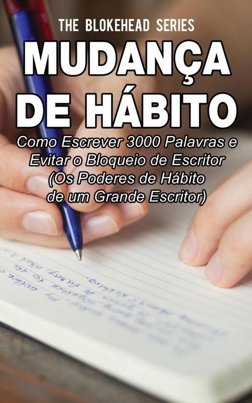 Cover of the book Mudança de Hábito: Como escrever 3000 palavras e evitar o bloqueio de escritor by The Blokehead, Babelcube Inc.