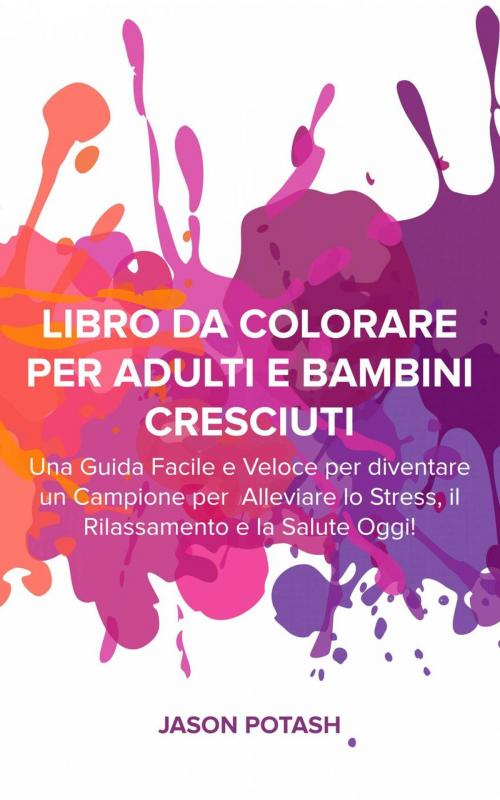 Cover of the book Libro da Colorare per Adulti e Bambini Cresciuti by Jason Potash, Babelcube Inc.
