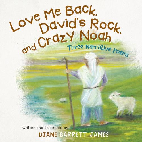 Cover of the book Love Me Back, David’S Rock, and Crazy Noah by Diane James, WestBow Press