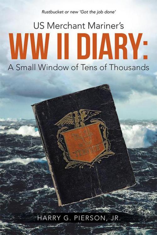 Cover of the book Us Merchant Mariner's Ww Ii Diary: a Small Window of Tens of Thousands by Harry Pierson Jr., WestBow Press