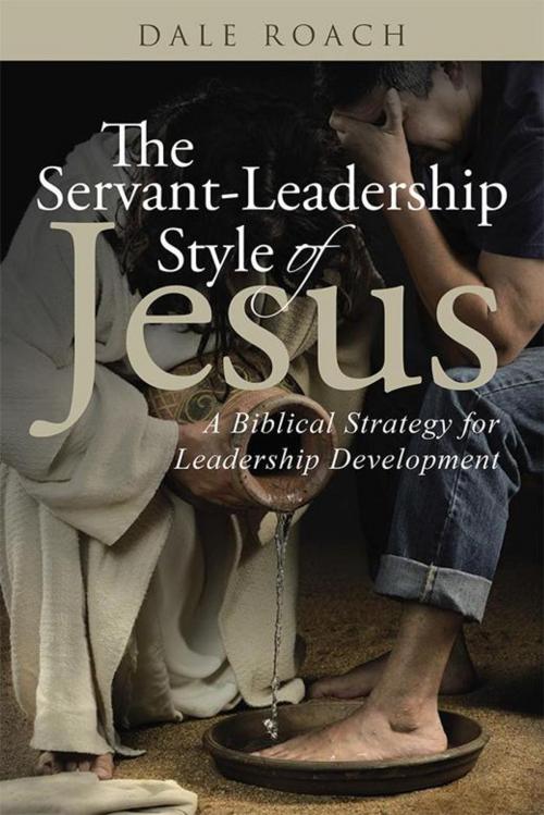 Cover of the book The Servant-Leadership Style of Jesus by Dale Roach, WestBow Press