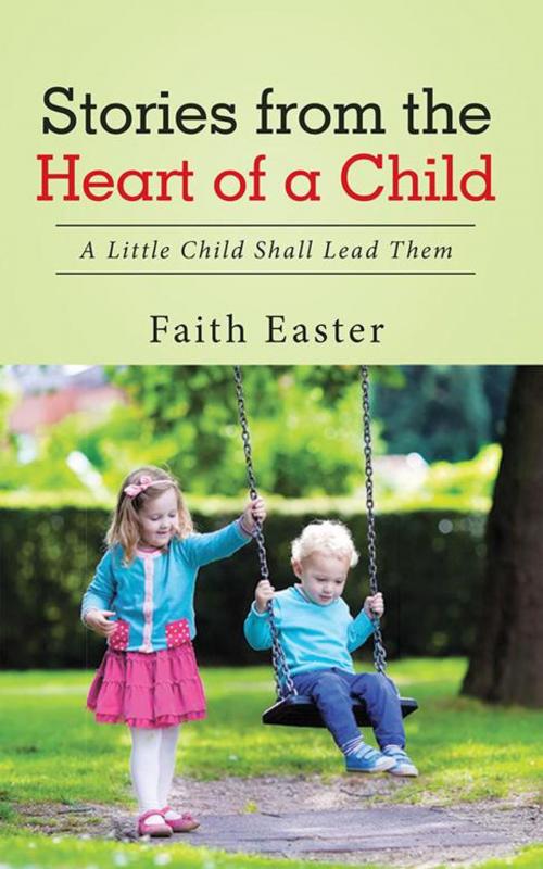 Cover of the book Stories from the Heart of a Child by Faith Easter, WestBow Press