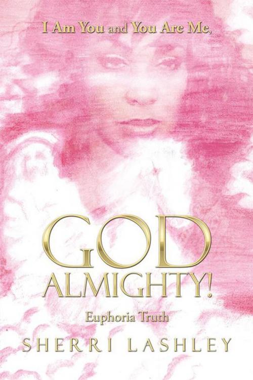 Cover of the book I Am You and You Are Me, God Almighty! by Sherri Lashley, Xlibris US