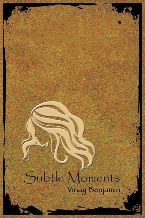 Cover of the book Subtle Moments by Vinay Benjamin, Xlibris AU