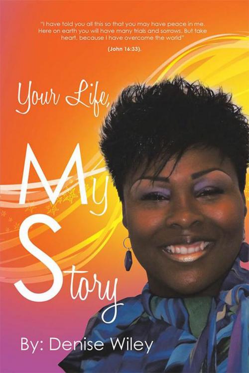 Cover of the book Your Life, My Story by Denise Wiley, Xlibris US