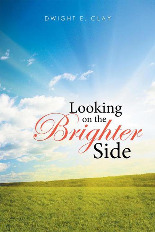 Cover of the book Looking on the Brighter Side by Dwight Clay, Xlibris US