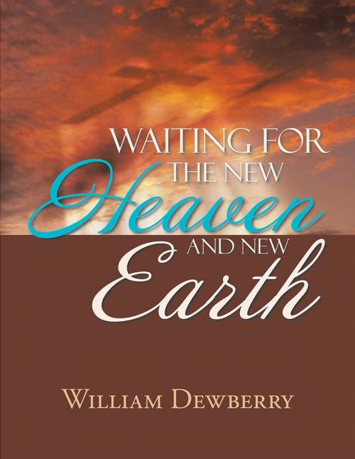 Cover of the book Waiting for the New Heaven and New Earth by William Dewberry, Xlibris US