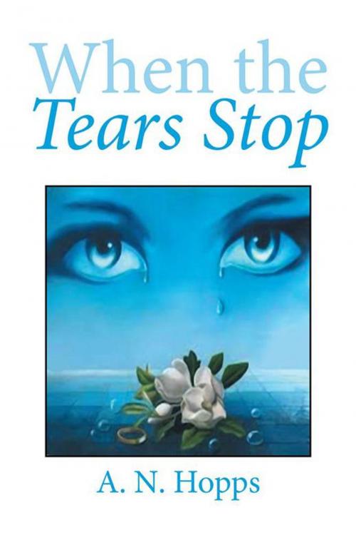 Cover of the book When the Tears Stop by A. N. Hopps, Xlibris US