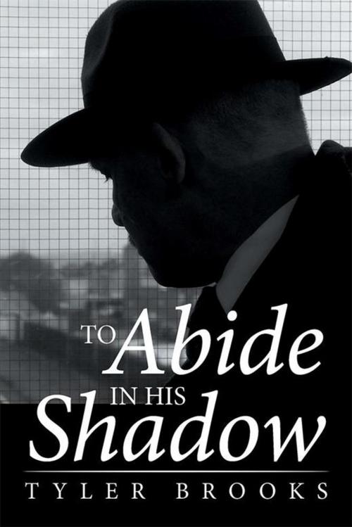 Cover of the book To Abide in His Shadow by Tyler Brooks, Xlibris US