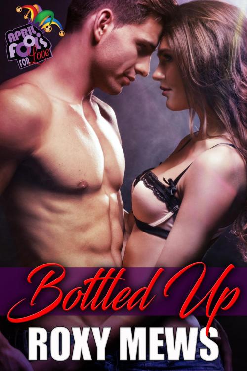 Cover of the book Bottled Up: April Fools For Love by Roxy Mews, RM Productions, LLC