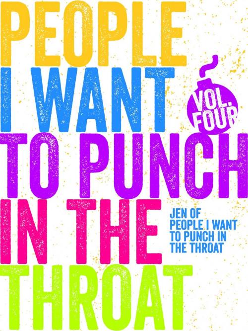 Cover of the book Just a Few People I Want to Punch in the Throat (Vol #4) by Jen Mann, Throat Punch Media