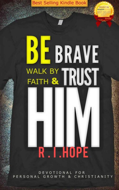 Cover of the book Be Brave Walk By Faith & Trust HIM: Devotional for Personal Growth & Christianity by R. I. Hope, Rest In Hope Ministries