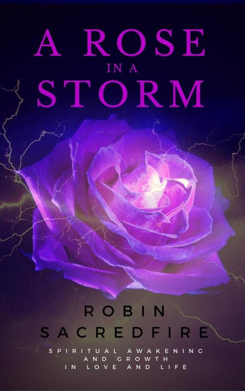 Cover of the book A Rose in a Storm: Spiritual Awakening and Growth in Love and Life by Robin Sacredfire, 22 Lions Bookstore