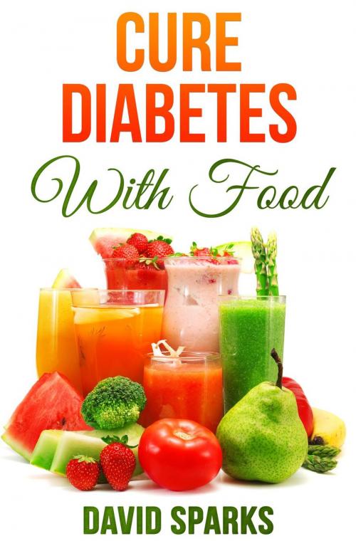 Cover of the book Diabetes: Cure Diabetes with Food: Eating to Prevent, Control and Reverse Diabetes by David Sparks, Introspective Publishing
