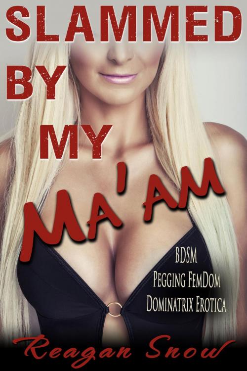 Cover of the book Slammed by My Ma’am - BDSM Pegging FemDom Dominatrix Erotica by Reagan Snow, Snowflake Press, LLC