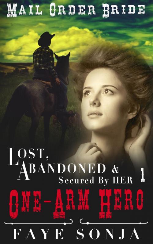 Cover of the book Mail Order Bride: CLEAN Western Historical Romance: Lost, Abandoned & Secured by Her One-Arm Hero by Faye Sonja, Speedy Publishing LLC