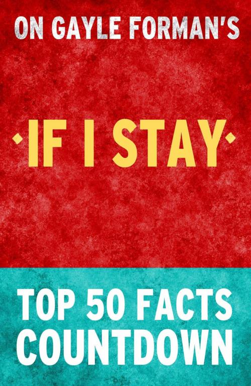 Cover of the book If I Stay: Top 50 Facts Countdown by TK Parker, TK Parker Publishing