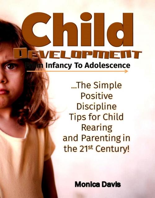 Cover of the book Child Development from Infancy to Adolescence: The Simple Positive Discipline Tips for Child Rearing and Parenting in the 21st Century! by Monica Davis, Eljays-epublishing