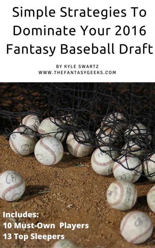 Cover of the book Simple Strategies to Dominate Your 2016 Fantasy Baseball Draft by Kyle Swartz, Kyle Swartz