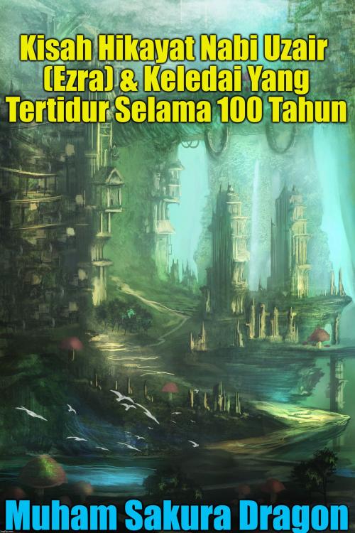 Cover of the book Kisah Hikayat Nabi Uzair (Ezra) & Keledai Yang Tertidur Selama 100 Tahun by Muham Sakura Dragon, PublishDrive