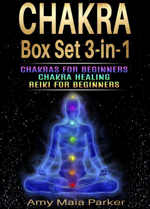 Cover of the book Chakra Box Set 3-in-1: Chakras for Beginners | Chakra Healing | Reiki for Beginners by Amy Maia Parker, Amy Maia Parker