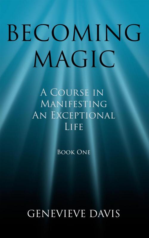 Cover of the book Becoming Magic: A Course in Manifesting an Exceptional Life (Book 1) by Genevieve Davis, Genevieve Davis