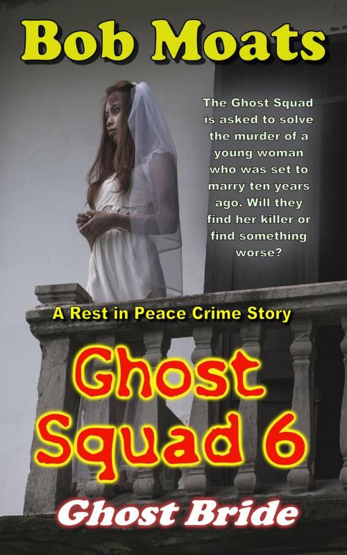 Cover of the book Ghost Squad 6 - Ghost Bride by Bob Moats, Bob Moats