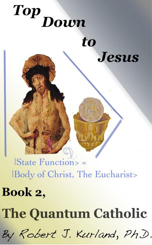 Cover of the book The Quantum Catholic by Robert Kurland, Robert Kurland