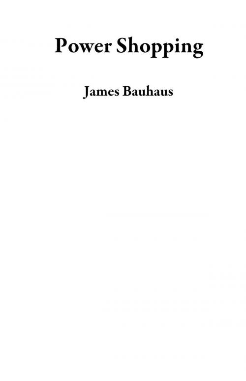 Cover of the book Power Shopping by James Bauhaus, James Bauhaus