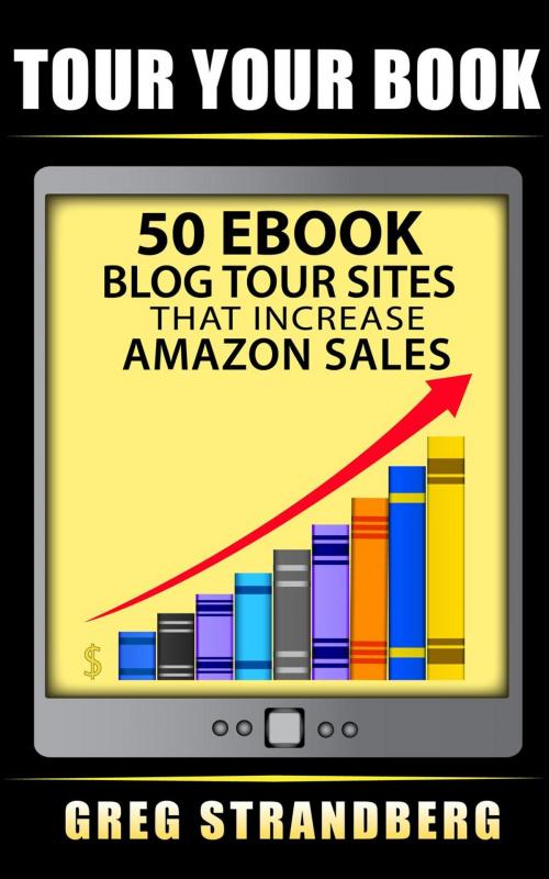 Cover of the book Tour Your Book 50 eBook Blog Tour Sites That Increase Amazon Sales by Greg Strandberg, Greg Strandberg