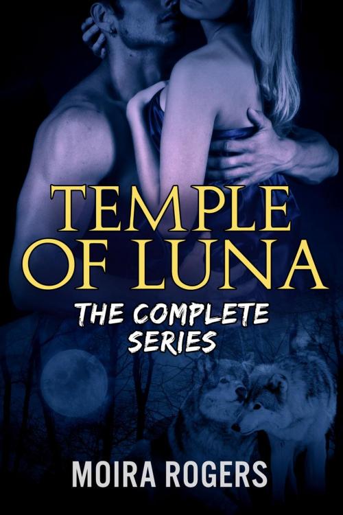 Cover of the book Temple of Luna: The Complete Series Bundle by Moira Rogers, Moira Rogers