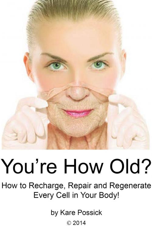 Cover of the book You're How Old? How to Recharge, Repair, and Regenerate Every Cell in Your Body by Kare Possick, Kare Possick