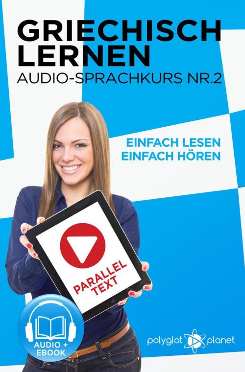 Cover of the book Griechisch Lernen - Einfach Lesen | Einfach Hören | Paralleltext - Audio-Sprachkurs Nr. 2 by Polyglot Planet, Polyglot Planet