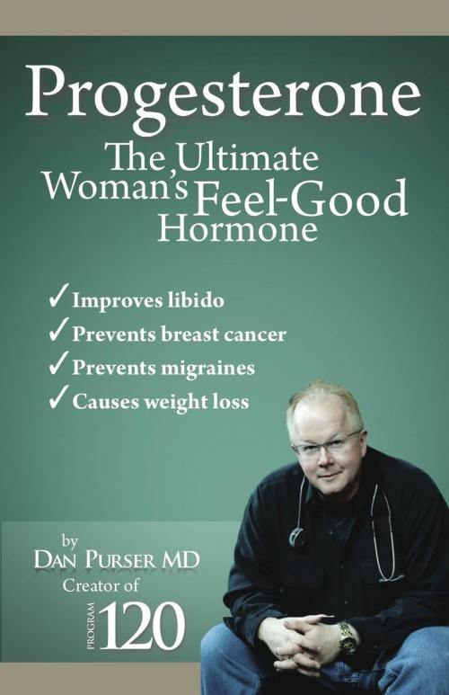 Cover of the book Progesterone the Ultimate Women's Feel Good Hormone by Dan Purser MD, Dan Purser MD