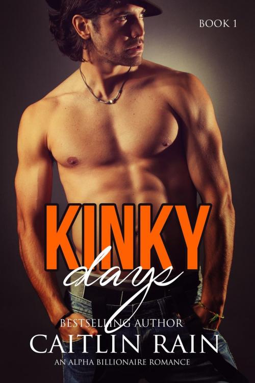 Cover of the book KINKY Days: An Alpha Billionaire Romance by Caitlin Rain, Caitlin Rain