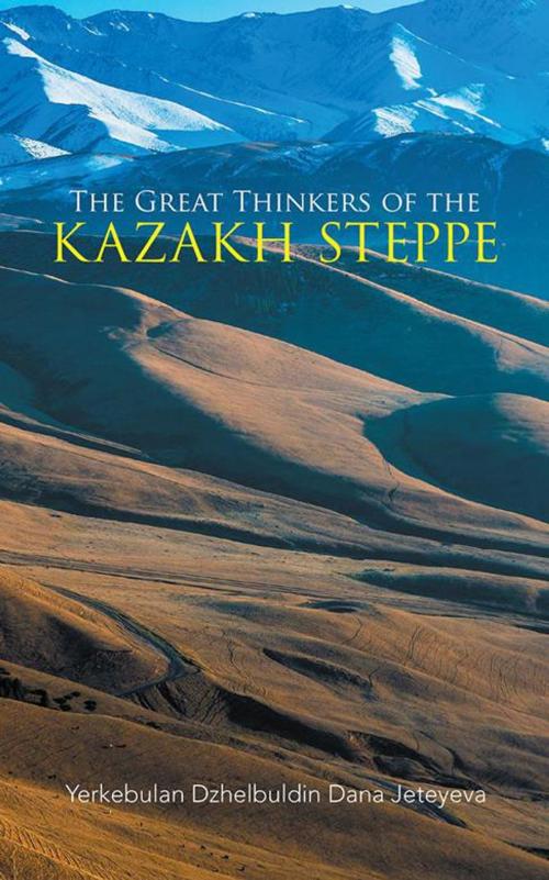Cover of the book The Great Thinkers of the Kazakh Steppe by Yerkebulan Dzhelbuldin Dana Jeteyeva, AuthorHouse UK