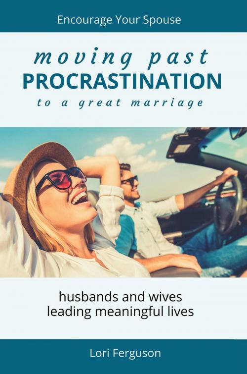 Cover of the book Moving Past Procrastination to a Great Marriage: Encourage Your Spouse by Lori Ferguson, Lori Ferguson