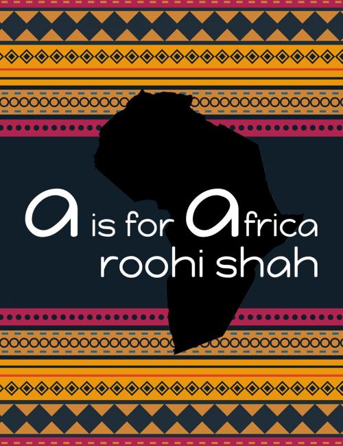 Cover of the book A is for Africa by Roohi Shah, Roohi Shah