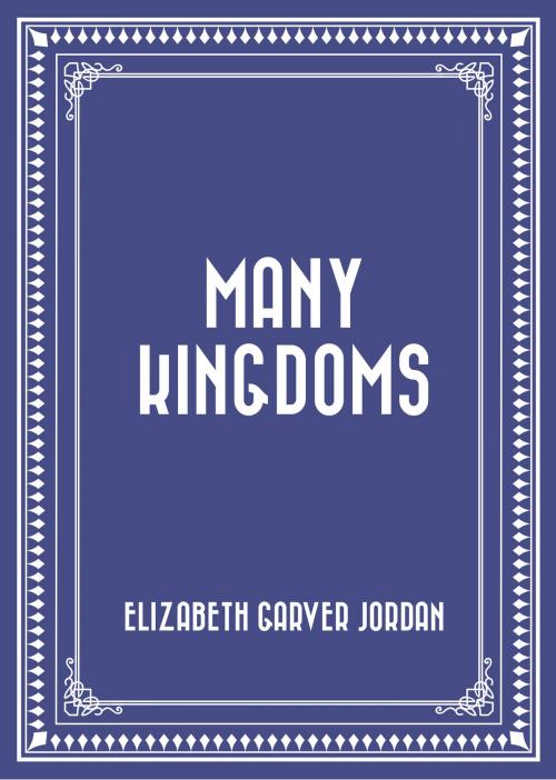 Cover of the book Many Kingdoms by Elizabeth Garver Jordan, Krill Press