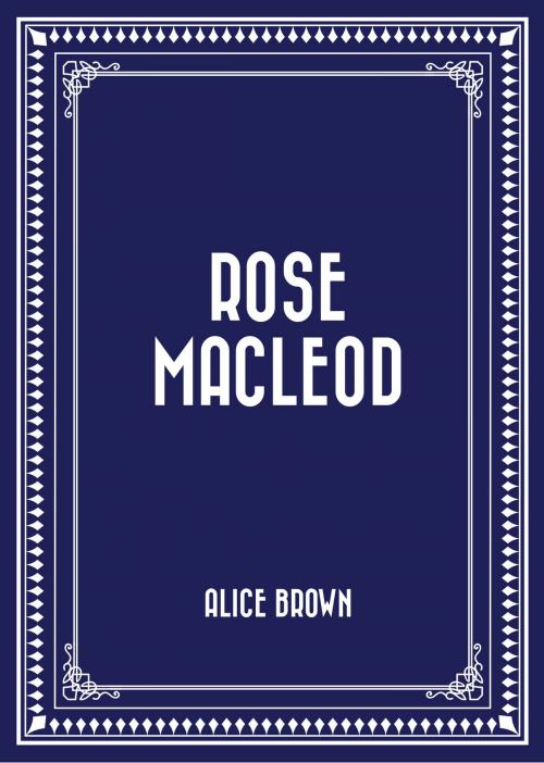 Cover of the book Rose MacLeod by Alice Brown, Krill Press