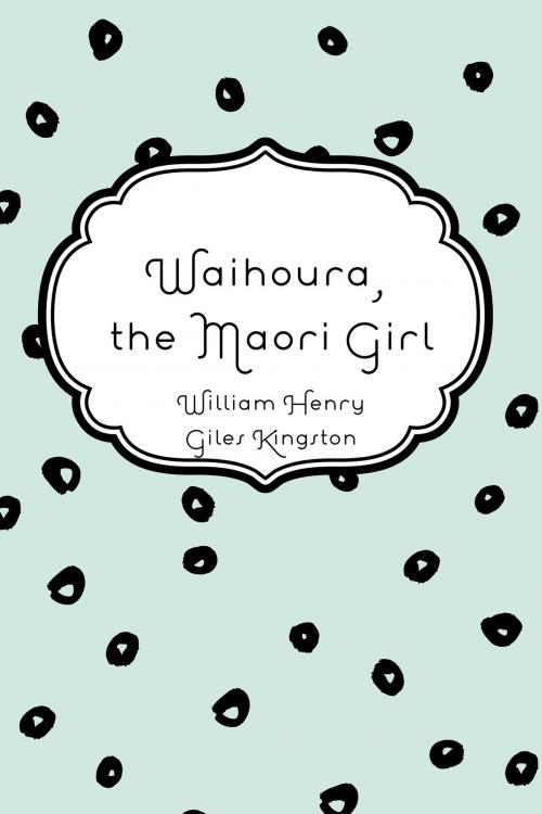 Cover of the book Waihoura, the Maori Girl by William Henry Giles Kingston, Krill Press