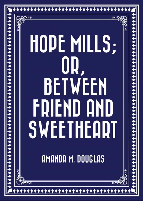 Cover of the book Hope Mills; Or, Between Friend and Sweetheart by Amanda M. Douglas, Krill Press