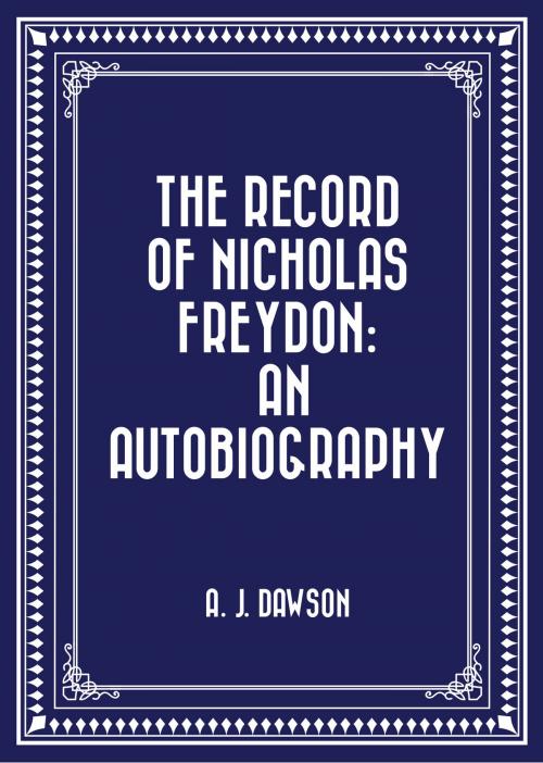 Cover of the book The Record of Nicholas Freydon: An Autobiography by A. J. Dawson, Krill Press