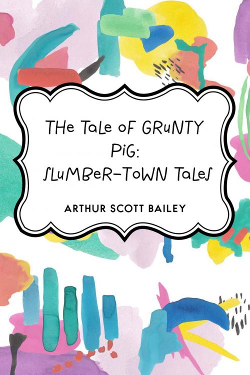 Cover of the book The Tale of Grunty Pig: Slumber-Town Tales by Arthur Scott Bailey, Krill Press