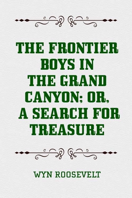 Cover of the book The Frontier Boys in the Grand Canyon; Or, A Search for Treasure by Wyn Roosevelt, Krill Press