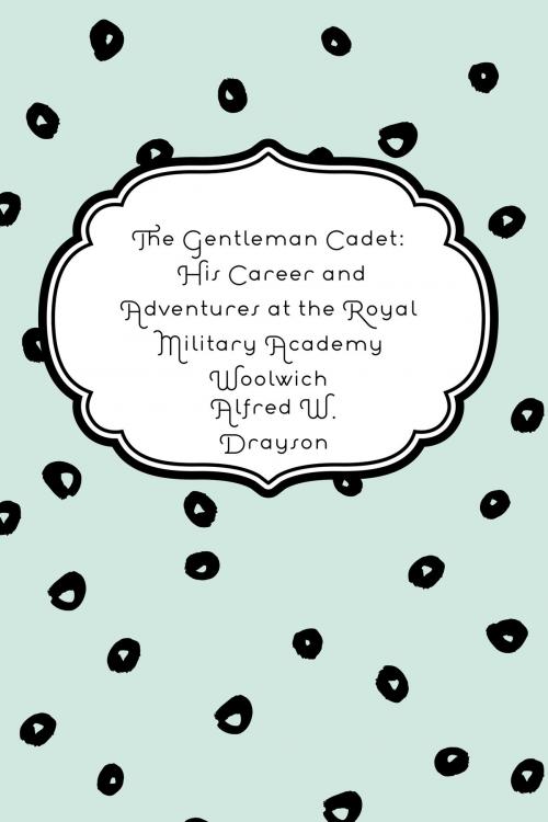 Cover of the book The Gentleman Cadet: His Career and Adventures at the Royal Military Academy Woolwich by Alfred W. Drayson, Krill Press